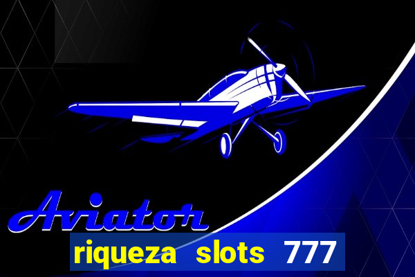 riqueza slots 777 paga mesmo